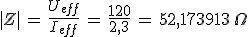|Z|\,=\,\frac{U_{eff}}{I_{eff}}\,=\,\frac{120}{2,3}\,=\,52,173913\,\Omega
